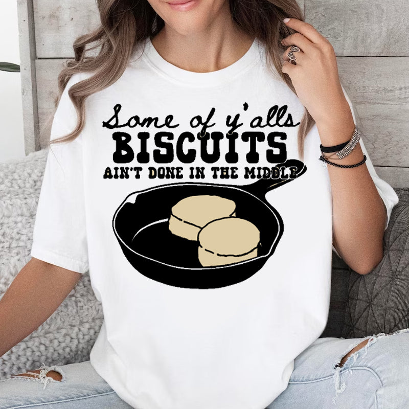 Some of Y&#39;alls biscuits aint Done T-shirt