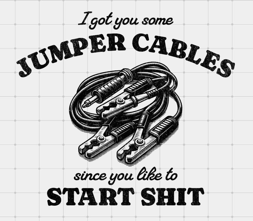I got you some jumper cables since you like to start shit DTF Transfer