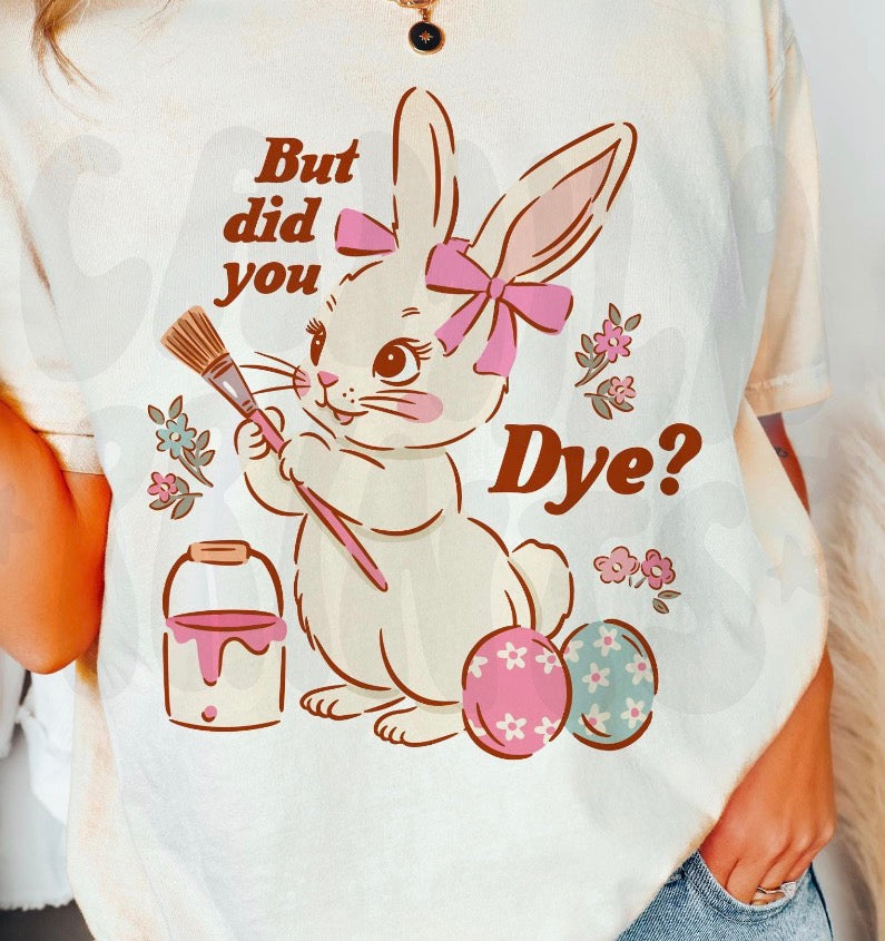 But did you DYE? Easter humor DTF TRANSFER