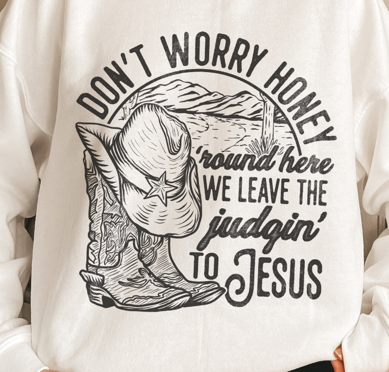 Don’t worry honey ‘round here we leave the judgin’ to Jesus dtf transfer