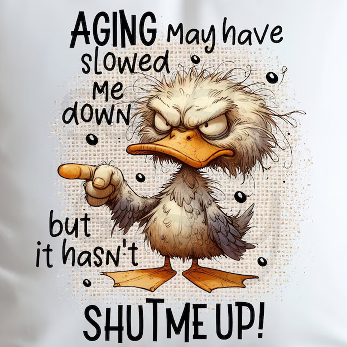 Aging may have slowed me down, but it hasn&#39;t shut me up DTF Transfer