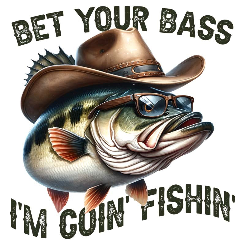 Bet Your Bass I&#39;m Goin&#39; Fishin&#39; DTF Transfer