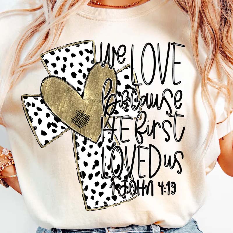 Because he First LOVED us JOHN 4:19 DTF Transfer