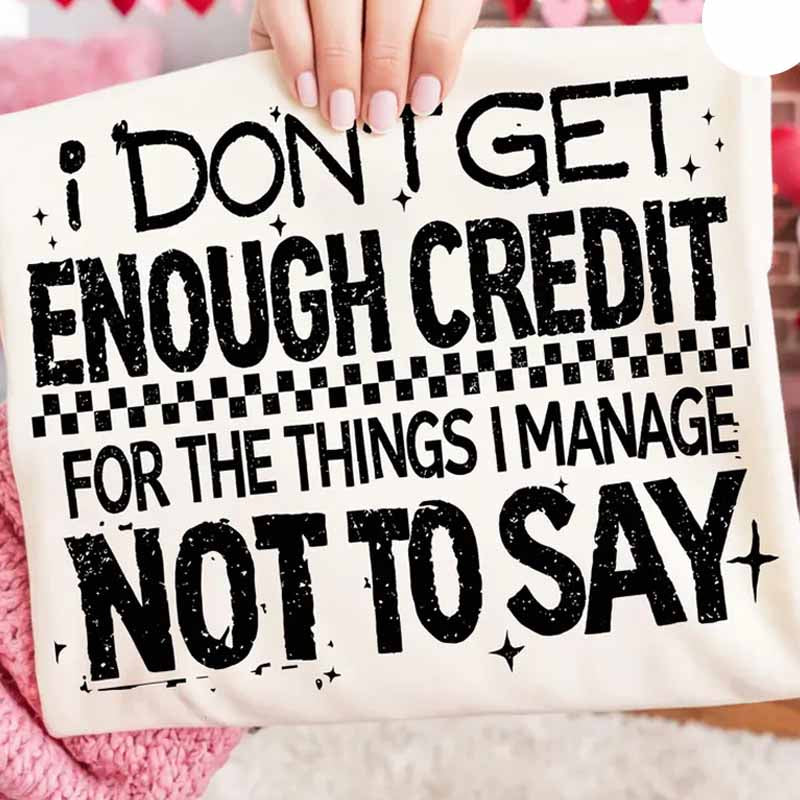 I don't get enough credit for the things I manage not to say DTF transfer