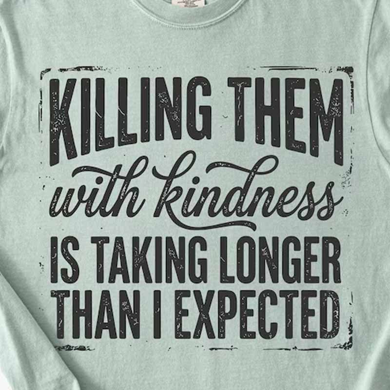 Killing them with Kindness dtf transfer