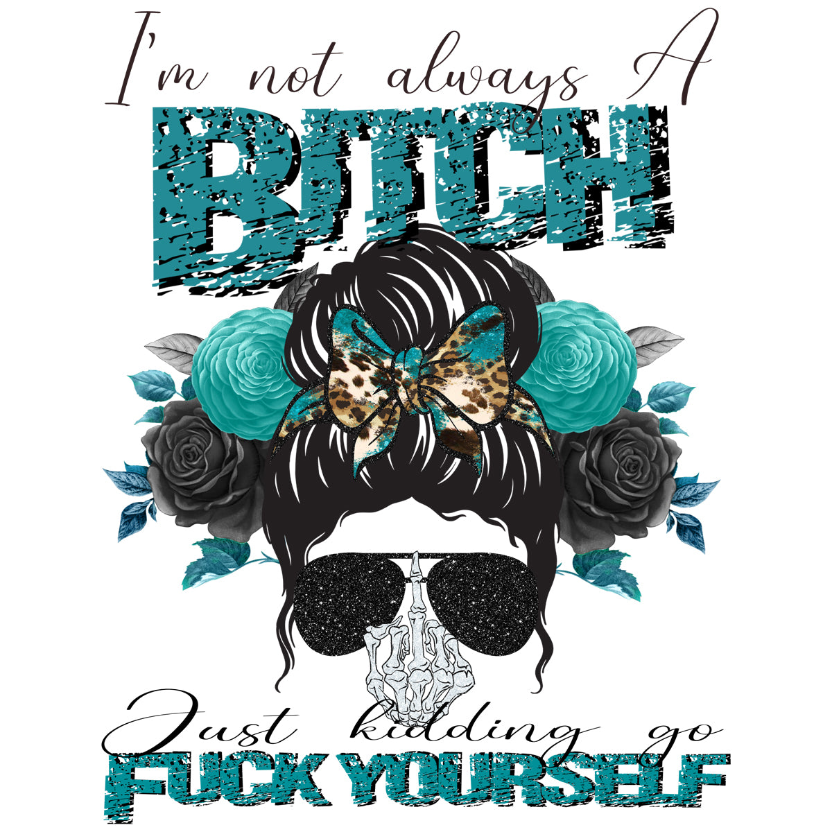 I&#39;m Not always a bitch...just kidding DTF Transfer