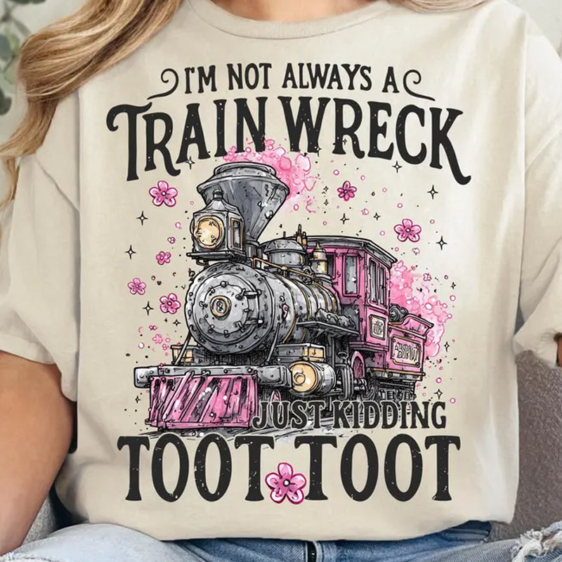 I&#39;m not always a Train Wreck DTF transfer